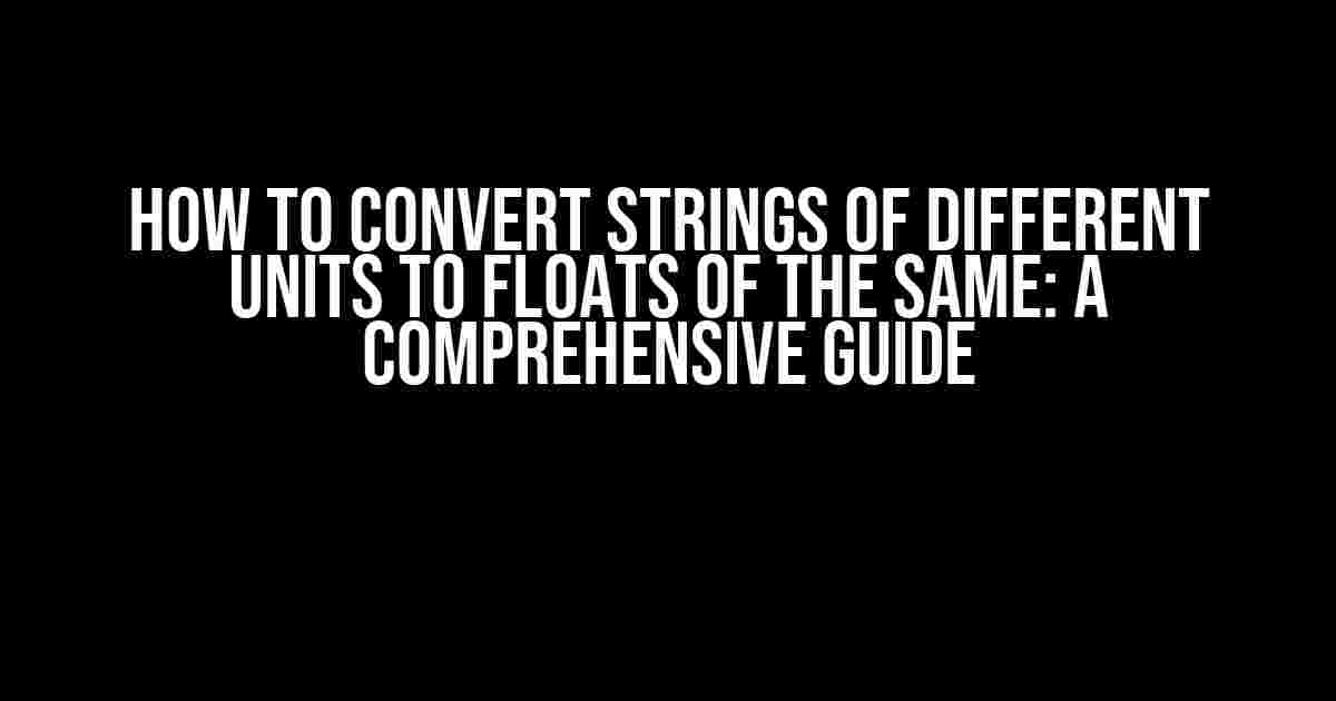 How to Convert Strings of Different Units to Floats of the Same: A Comprehensive Guide