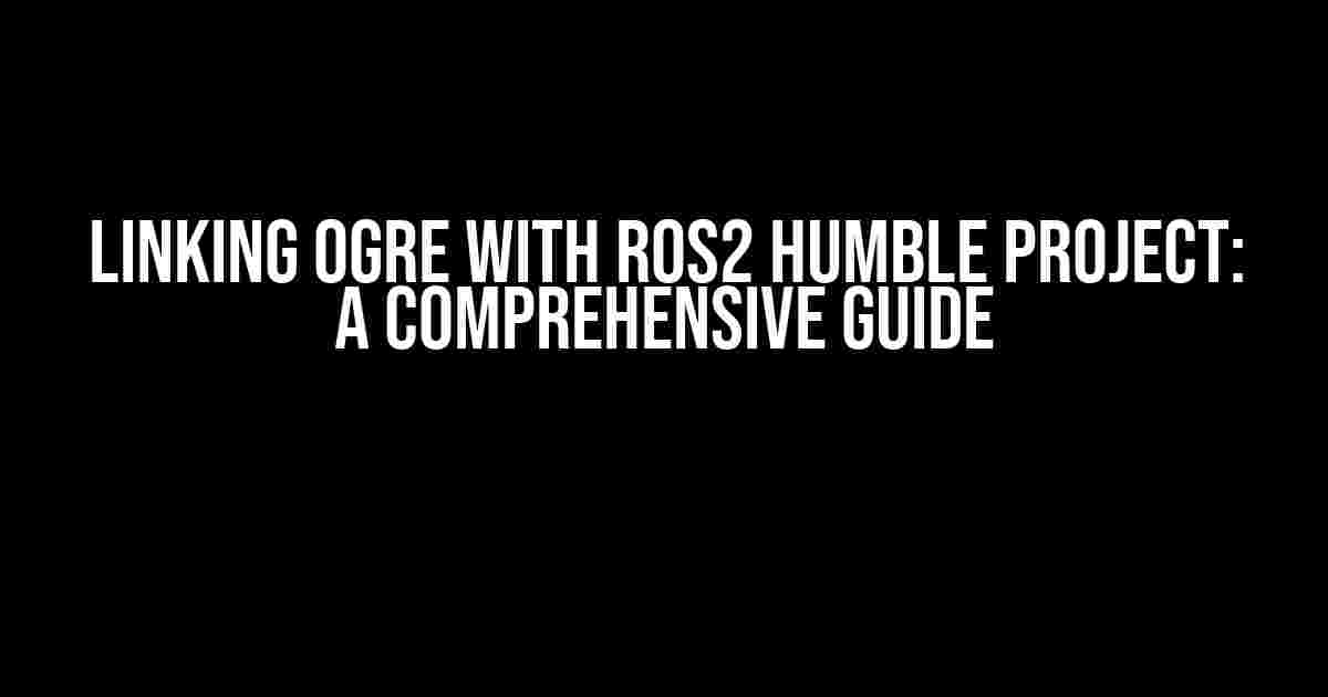 Linking OGRE with ROS2 Humble Project: A Comprehensive Guide