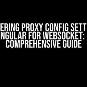 Mastering Proxy Config Setting in Angular for WebSocket: A Comprehensive Guide