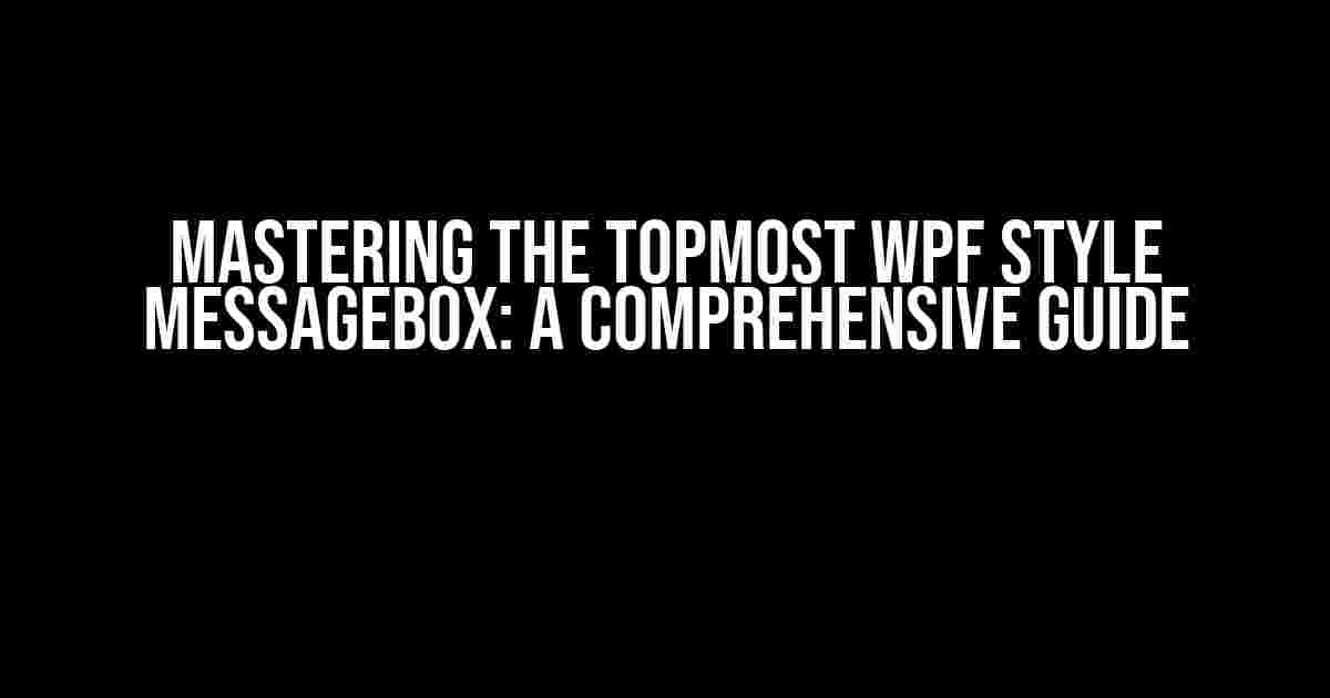 Mastering the TopMost WPF Style MessageBox: A Comprehensive Guide