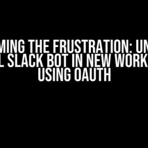 Overcoming the Frustration: Unable to Install Slack Bot in New Workspaces Using OAuth