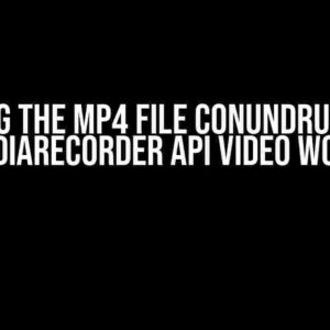 Solving the MP4 File Conundrum: Why Your MediaRecorder API Video Won’t Play