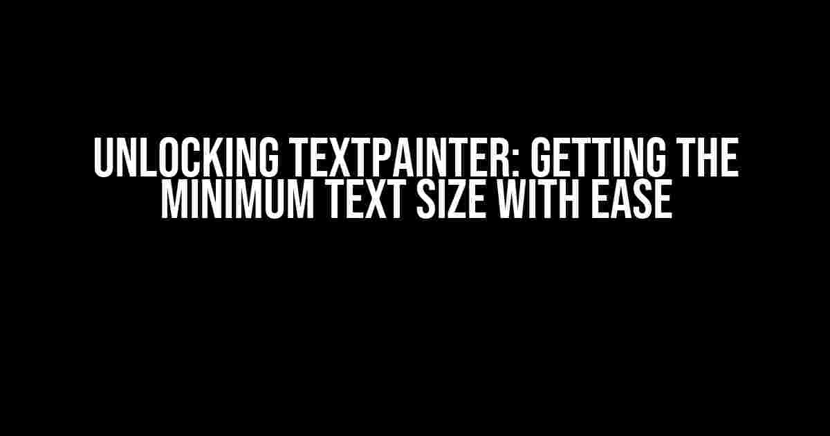 Unlocking TextPainter: Getting the Minimum Text Size with Ease