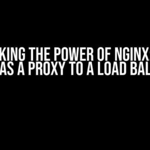 Unlocking the Power of Nginx: Using Nginx as a Proxy to a Load Balancer