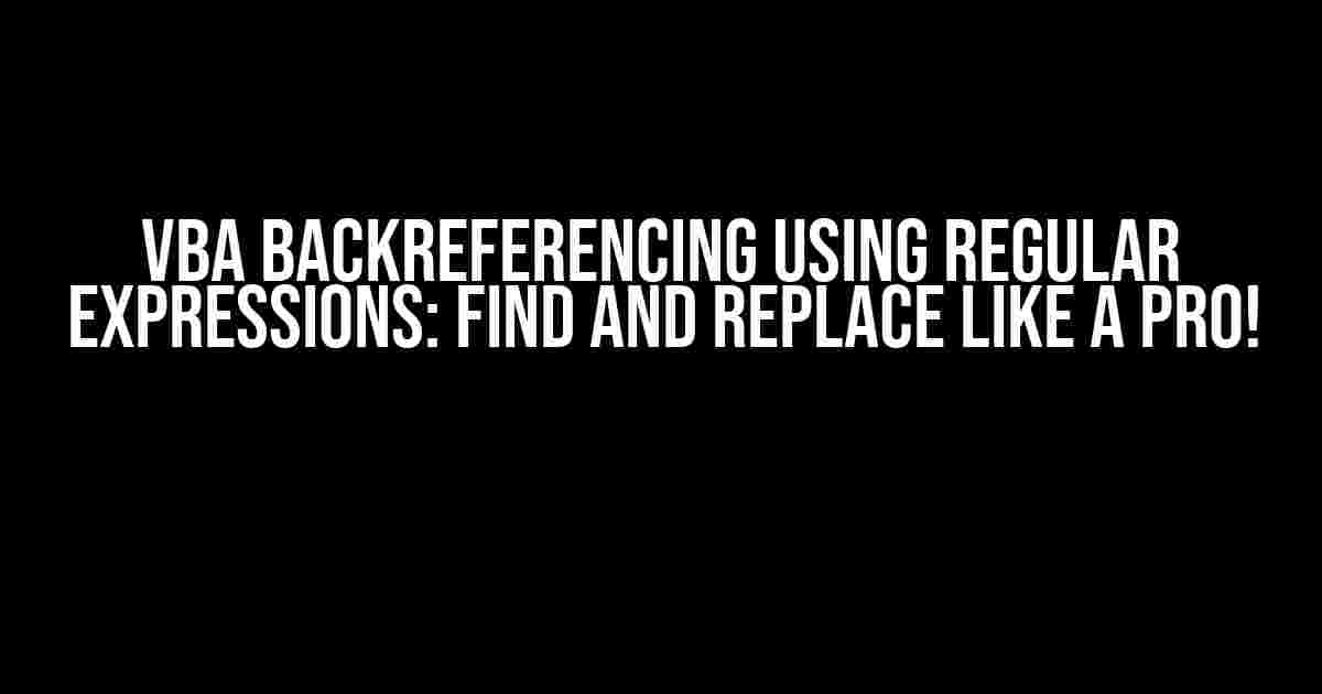 VBA Backreferencing using Regular Expressions: Find and Replace like a Pro!